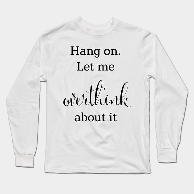 Let me overthink about this Long Sleeve T-Shirt by Uwaki